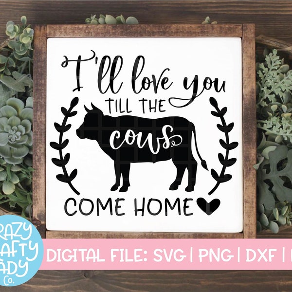 I'll Love You Till the Cows Come Home SVG, Home Decor Cut File, Farmhouse Saying, Valentine's Day Quote, dxf eps png, Silhouette or Cricut