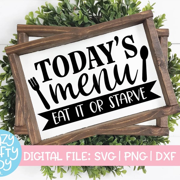 Today's Menu Eat It or Starve SVG, Kitchen Cut File, Home Decor Saying, Funny Farmhouse Quote, Wood Sign, dxf eps png, Silhouette or Cricut