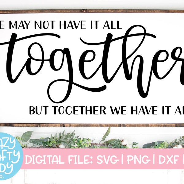 We May Not Have It All Together But Together We Have It All SVG, Family Cut File, Home Decor Saying, Farmhouse dxf eps png Silhouette Cricut