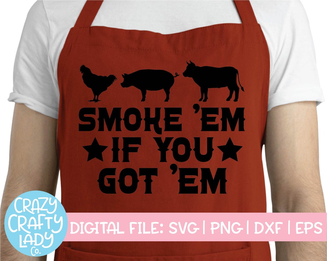 Smoke Em If You Got Em SVG, Smoker Cut File, Grilling, Dad Apron Quote
