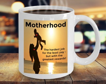 Motherhood - The Hardest Job For The Least Pay But With The Greatest Rewards - Perfect Coffee Mug For Mom On Mother's Day