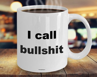 Offensive Coffee Mug - I Call Bullshit - Great Gift For People Who Appreciate Offensive Humour