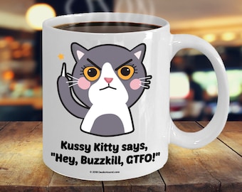 Kussy Kitty Says "Hey, Buzzkill, GTFO!" Offensive Coffee Mug - Gift For Coffee-Drinking Cat Lovers With An Attitude (9 Options Available)