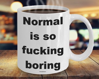 Offensive Coffee Mug - Normal Is So Fucking Boring - Great Gift For People Who Appreciate Offensive Humour