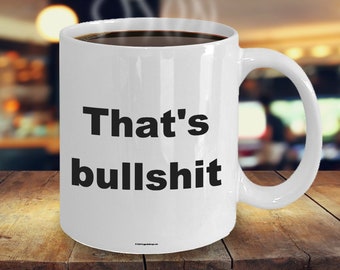 Offensive Coffee Mug - That's Bullshit - Great Gift For People Who Appreciate Offensive Humour