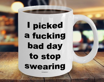 Offensive Coffee Mug - I Picked A Fucking Bad Day To Stop Swearing - Great Gift For People Who Appreciate Offensive Humour