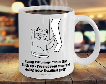 Kussy Kitty Says "Shut The Fuck Up - I've Not Even Started Doing Your Brazilian Yet" Offensive Cat Lovers' Coffee Mug (9 Options Available)