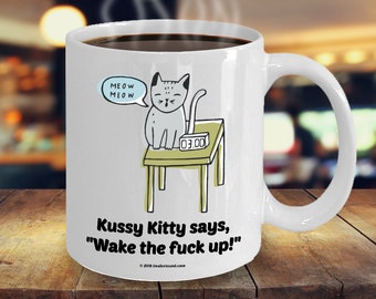 Kussy Kitty Says "Wake The Fuck Up" Funny Coffee Mug - Great Gift For Coffee-Drinking Cat Lovers With An Attitude (9 Options Available)