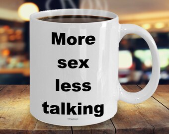 Offensive Coffee Mug - More Sex Less Talking - Great Gift For People Who Appreciate Offensive Humour