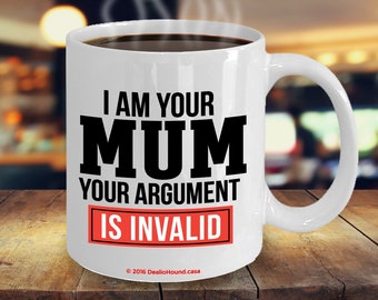 I Am Your Mum Your Argument Is Invalid - Perfect Coffee Mug For Mum On Mother's Day