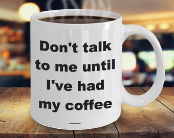 Offensive Coffee Mug - Don't Talk To Me Until I've Had My Coffee - Great Gift For People Who Appreciate Offensive Humour