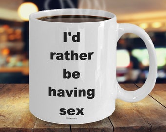 Offensive Coffee Mug - I'd Rather Be Having Sex - Great Gift For People Who Appreciate Offensive Humour