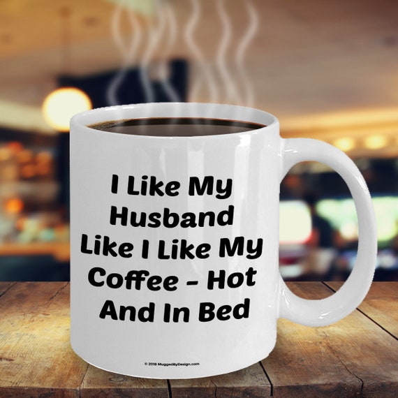 I Like My Coffee Hot Just Like My Husband Wife To Husband Husband Gift Gift
