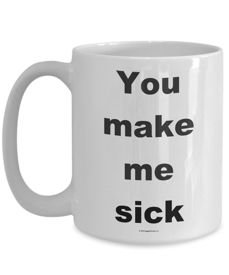 Offensive Coffee Mug You Make Me Sick Great Gift For Etsy