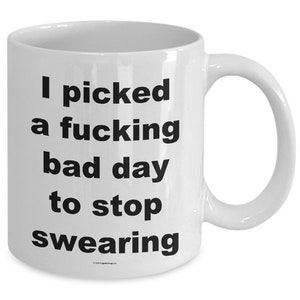 Offensive Coffee Mug I Picked A Fucking Bad Day To Stop Swearing Great Gift For People Who Appreciate Offensive Humour image 3