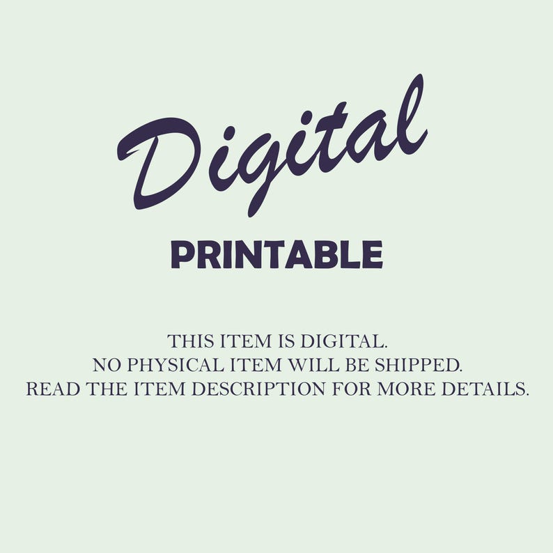 May include: Digital printable text graphic with the words "Digital Printable" in a dark blue font on a light blue background. The text reads "This item is digital. No physical item will be shipped. Read the item description for more details."