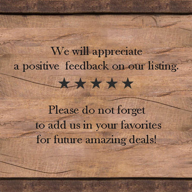 Pu&ograve; includere: Un cartello di legno con il testo "We will appreciate a positive feedback on our listing. ★★★★★ Please do not forget to add us in your favorites for future amazing deals!"