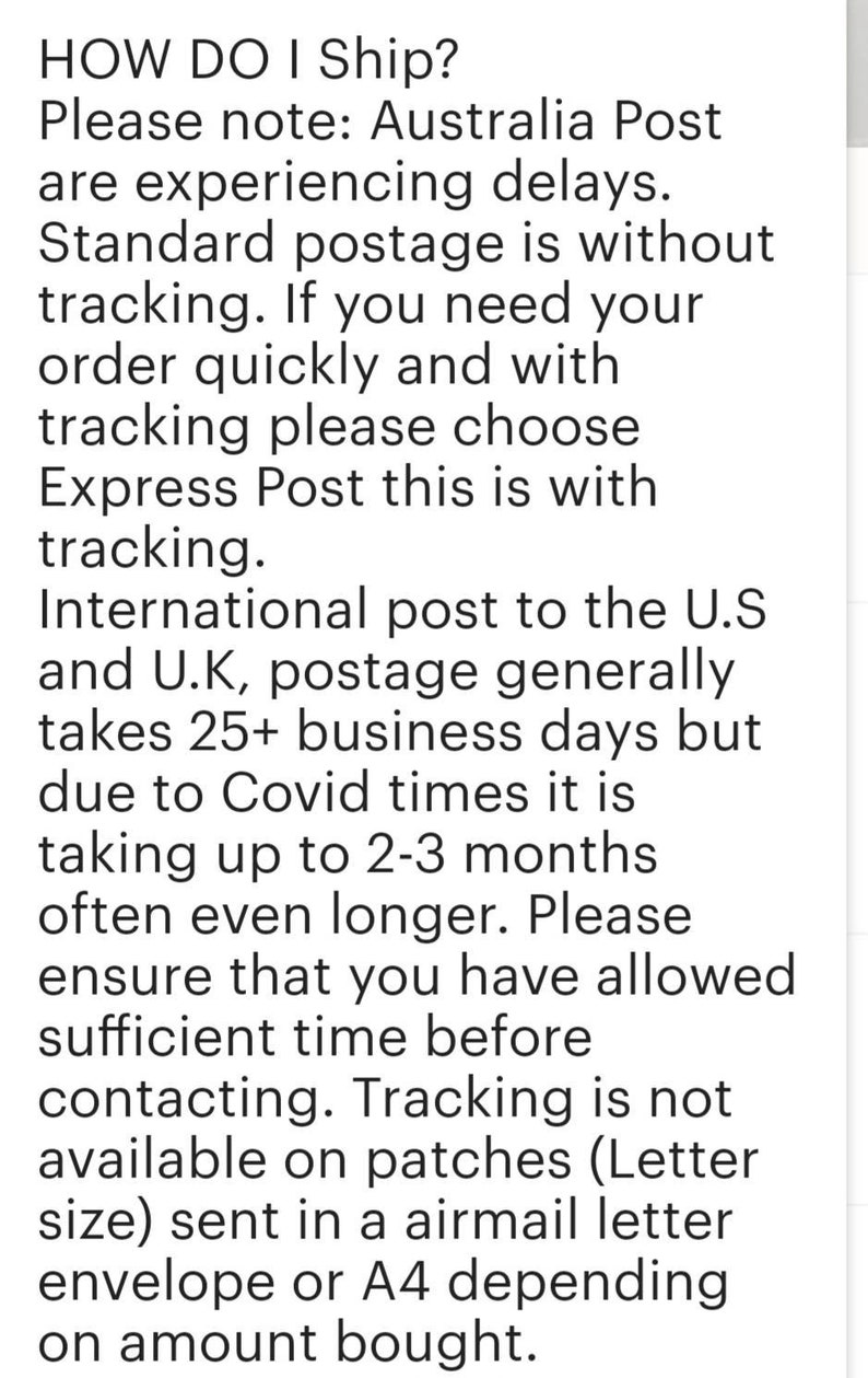 May include: Text explaining shipping information and delays for Australia Post. Standard postage is without tracking. Express Post includes tracking. International shipping to the U.S. and U.K. takes 25+ business days, but due to COVID-19, it can take up to 2-3 months. Tracking is not available for patches sent in a letter envelope or A4 envelope.