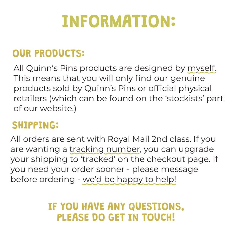 May include: Information about Quinn's Pins products, including details about the design process, shipping options, and contact information. The text states that all products are designed by the seller and that orders are shipped via Royal Mail 2nd class.
