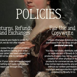 May include: A digital policy information graphic featuring a classical portrait background. The text reads: POLICIES, Returns, Refunds, and Exchanges, Fair Use and Copywrite, and details regarding order cancellations, returns, and personal use restrictions.