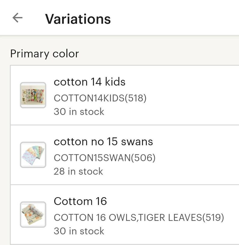 May include: A screen shot of a product listing for fabric. The listing shows three different fabric options: cotton 14 kids, cotton no 15 swans, and Cottom 16. Each option has a small image of the fabric, the fabric name, the fabric code, and the number of yards in stock.