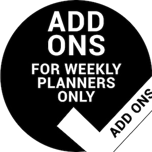 May include: A black circular graphic featuring the white text ADD ONS FOR WEEKLY PLANNERS ONLY. A white diagonal banner crosses the bottom right corner, also containing the text ADD ONS in black capital letters, forming a checkmark shape.