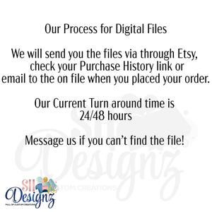 May include: White graphic with text: "Our Process for Digital Files." Instructions for digital file delivery via Etsy, with a 24/48 hour turnaround. Includes the "SH Designz" logo with the text "FULL OF CUSTOM CREATIONS."