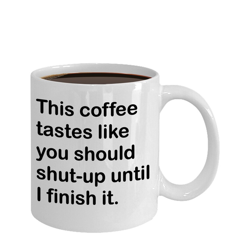 This Coffee Tastes Like You Should Shut Up Until I Finish It Etsy