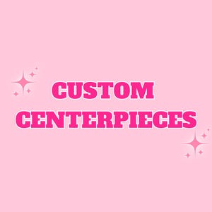 Custom Centerpieces