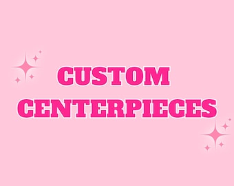 Custom Centerpieces