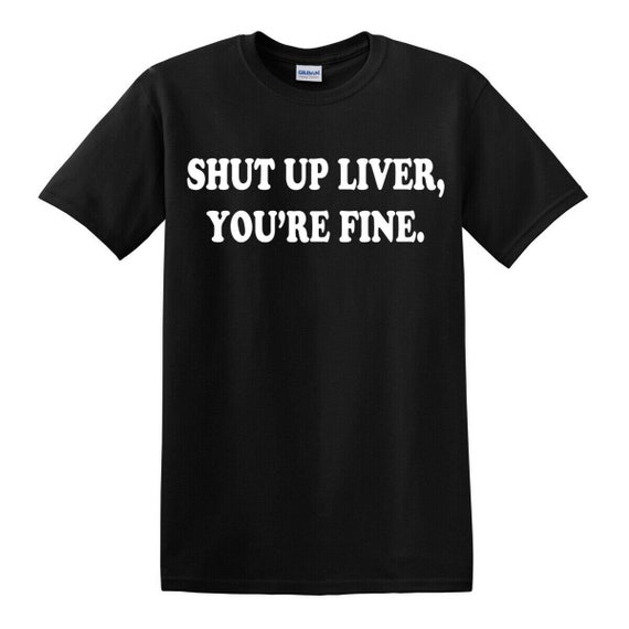 shut up liver youre fine shirt