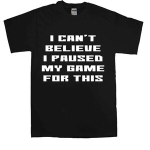 I Can't Believe I Paused My Game Men's T-Shirts Funny t shirts Joke t-shirt Birthday Gift Video Game Party