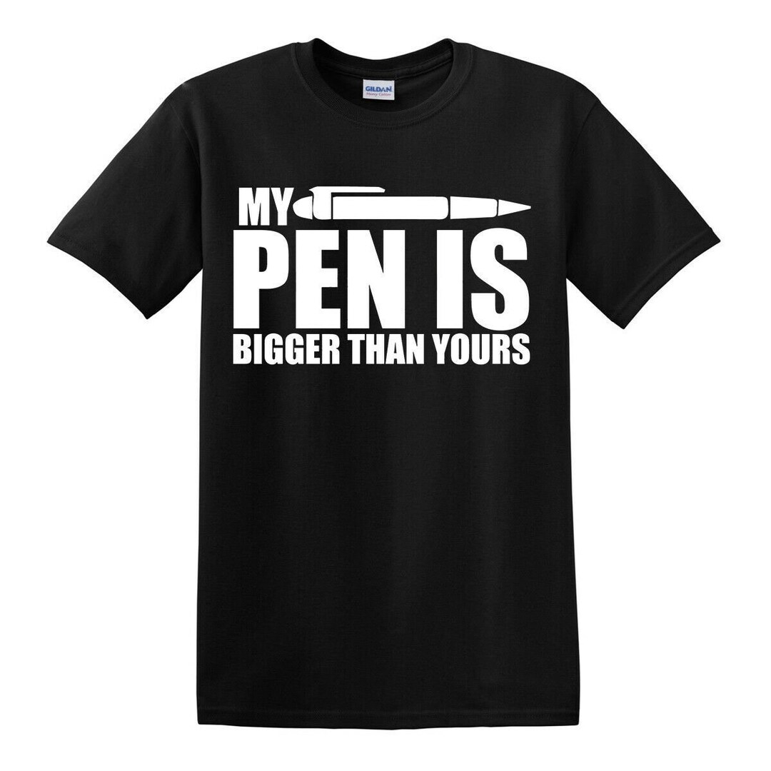 My Pen is Bigger Than Yours Men's Tshirt Novelty T Shirt Etsy