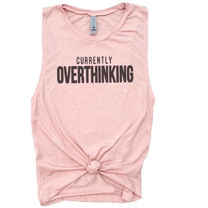 Currently Overthinking Muscle Tank Top, Many Colors Available, Funny, Comfy and Soft Tank, Funny Quarantine Shirt, Women&#39;s Muscle Tank Top
