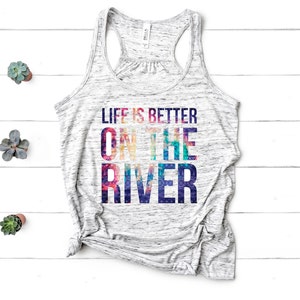 Life is Better On The River, Comfy and Soft Tank, River Shirt, Tubing Shirt, Lake Shirt, Bella Canvas Women's Racerback Tank Top