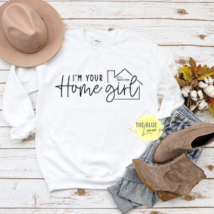 Realtopia, ADULT, I&#39;m Your Home Girl, Super Soft and Comfy Sweatshirt, Unisex Fall Sweatshirt, Tons of Colors