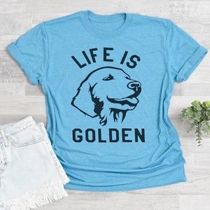 Life Is Golden, Golden Retriever Lover, Dog Lover, Super Soft and Comfy Tee, Many Colors Available, Unisex T-shirt