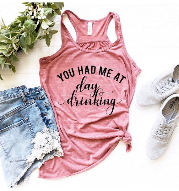 You Had Me at Day Drinking Tank Top, Many Colors Available, Funny, Comfy  and Soft Tank, Funny Quarantine Shirt, Women's Racerback Tank Top 