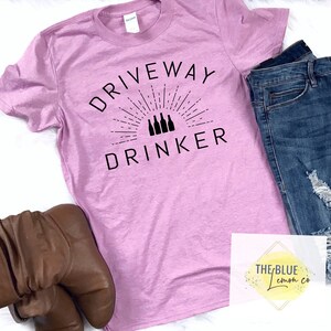 Driveway Drinker T-Shirt, Funny T-Shirt, Comfy and Soft Tee, Funny Quarantine Shirt, Many Colors Available, Unisex T-shirt