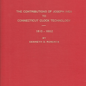 The Contributions of Joseph Ives To Connecticut Clock Technology 1810-1862 by Kenneth D. Roberts clock reference