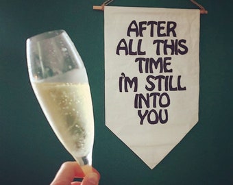 After all this time, I’m still into you wall banner, wall hanging