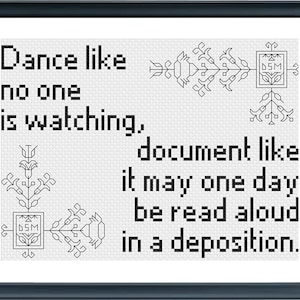 Dance like no one is watching, document like it may one day be read aloud in a deposition - Funny Psychology cross-stitch pattern