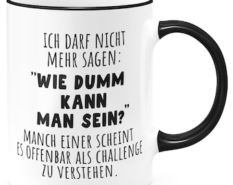 FunTasstic Tasse Ich darf nicht mehr sagen - Wie dumm kann man sein? Kaffeebecher beidseitig bedruckt Büro