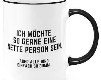 FunTasstic Tasse Ich möchte so gerne eine nette Person sein. Aber alle sind einfach so dumm. Kaffeebecher beidseitig bedruckt Büro