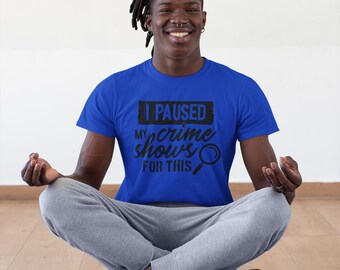I Paused My Crime Shows For This Unisex Tshirt - Graphic Tee for Men and Women