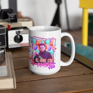 I&#39;ll never stop chasing you, custom horror coffee mug with Michael Myers from Halloween.