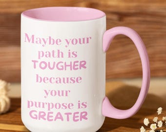 Maybe your path is TOUGHER because your purpose is GREATER - 15oz coffee mug (available in various colors)