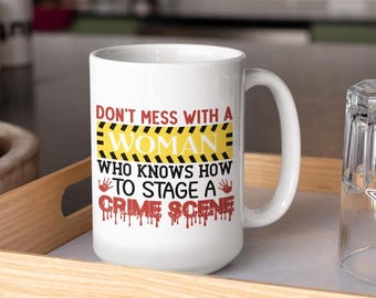 Don't Mess with a Woman Who Knows How to Stage a Crime Scene 11oz & 15oz Coffee Cup with Handle for Daily Routine