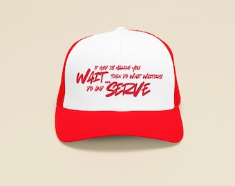 Trucker Cap - If God is Making You Wait Then Do What Waiters Do and Serve (available in multiple colors)