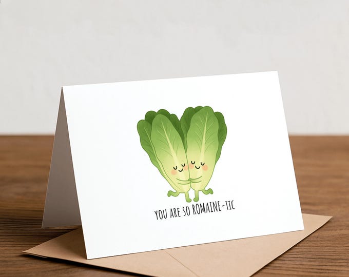 you are so ROMAINE-tic - romaine, lettuce